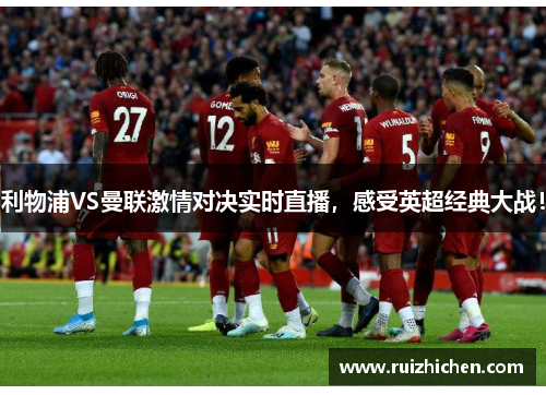 利物浦VS曼联激情对决实时直播，感受英超经典大战！